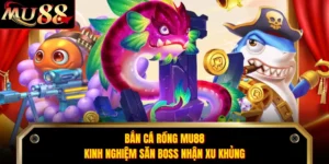 Bắn Cá Rồng MU88 - Kinh Nghiệm Săn Boss Nhận Xu Khủng