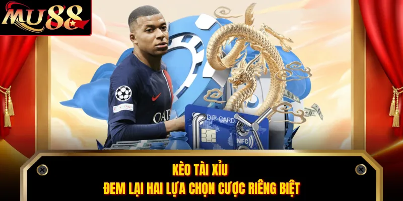 Kèo tài xỉu đem lại hai lựa chọn cược riêng biệt
