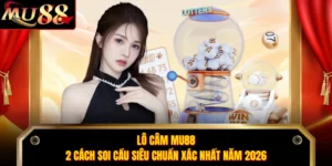 Lô Câm MU88 - 2 Cách Soi Cầu Siêu Chuẩn Xác Nhất Năm 2026