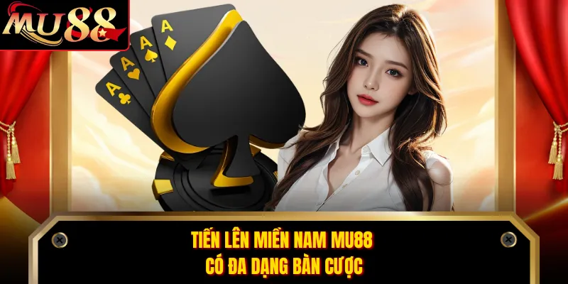 Tiến Lên Miền Nam MU88 có đa dạng bàn cược 